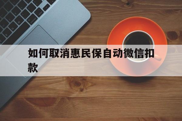 详细阅读:杭州最新如何取消惠民保自动微信扣款方法分析(最方便真实的杭州惠民保怎么续费方法) 杭州最新如何取消惠民保自动微信扣款方法分析(最方便真实的杭州惠民保怎么续费方法)