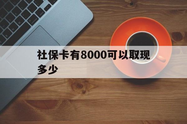杭州最新社保卡有8000可以取现多少方法分析(最方便真实的杭州社保卡取现方法方法)