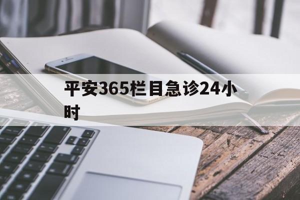 详细阅读:杭州最新平安365栏目急诊24小时方法分析(最方便真实的杭州平安365急诊24小时体育课方法) 杭州最新平安365栏目急诊24小时方法分析(最方便真实的杭州平安365急诊24小时体育课方法)