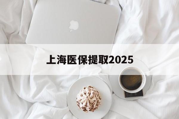杭州最新上海医保提取2025方法分析(最方便真实的杭州上海医保提取个人金额方法)